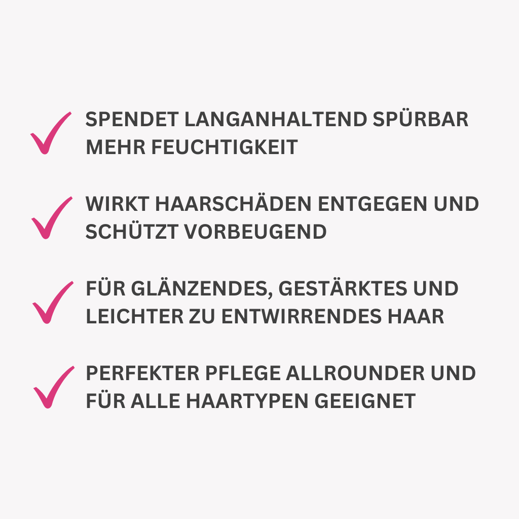 spendet langanhaltend spürbar mehr feuchtigkeit

Wirkt Haarschäden entgegen und schützt vorbeugend

Für glänzendes, gestärktes und leichter zu entwirrendes Haar

Perfekter Pflege Allrounder und für alle haartypen geeignet