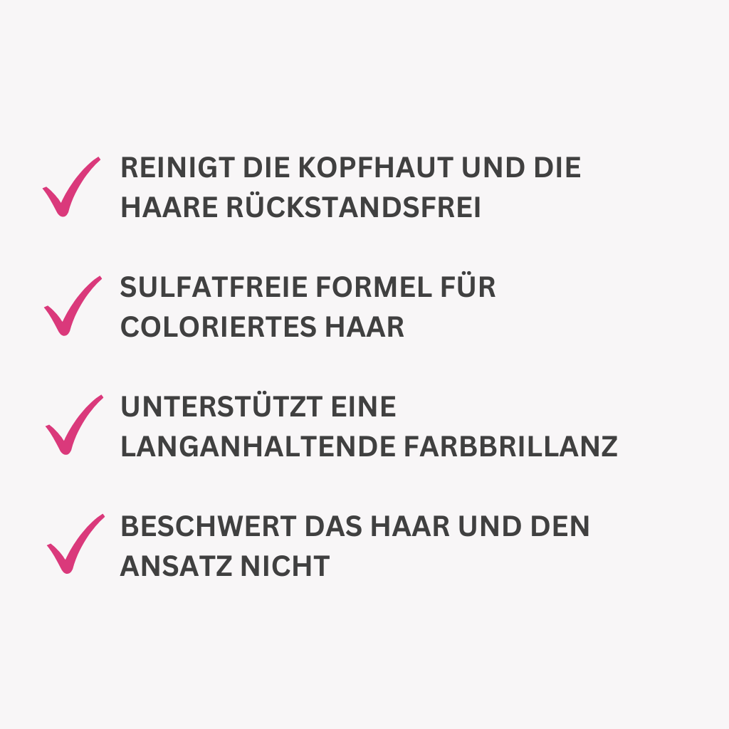 Reinigt Haar und Kopfhaut rückstandsfrei
Sulfatfreie Formel für coloriertes Haar
Unterstützt eine langanhaltende Farbbrillanz
Beschwert das Haar und den Ansatz nicht