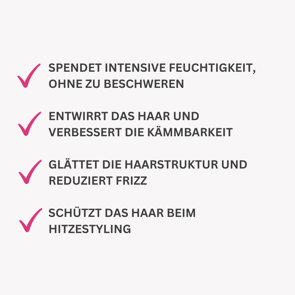 Spendet intensive Feuchtigkeit, ohne zu beschweren
Entwirrt das Haar und verbessert die Kämmbarkeit
Glättet die Haarstruktur und reduziert Frizz
Schützt das Haar beim Hitzestyling