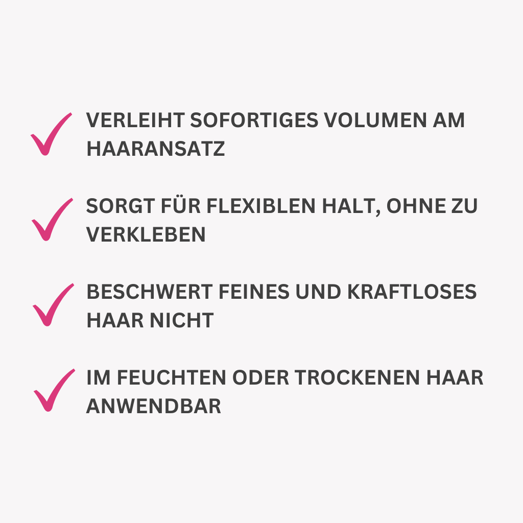 Verleiht sofortiges Volumen am Haaransatz
Sorgt für flexiblen Halt, ohne zu verkleben
Beschwert feines und kraftloses Haar nicht
Im feuchten oder trockenen Haar anwendbar