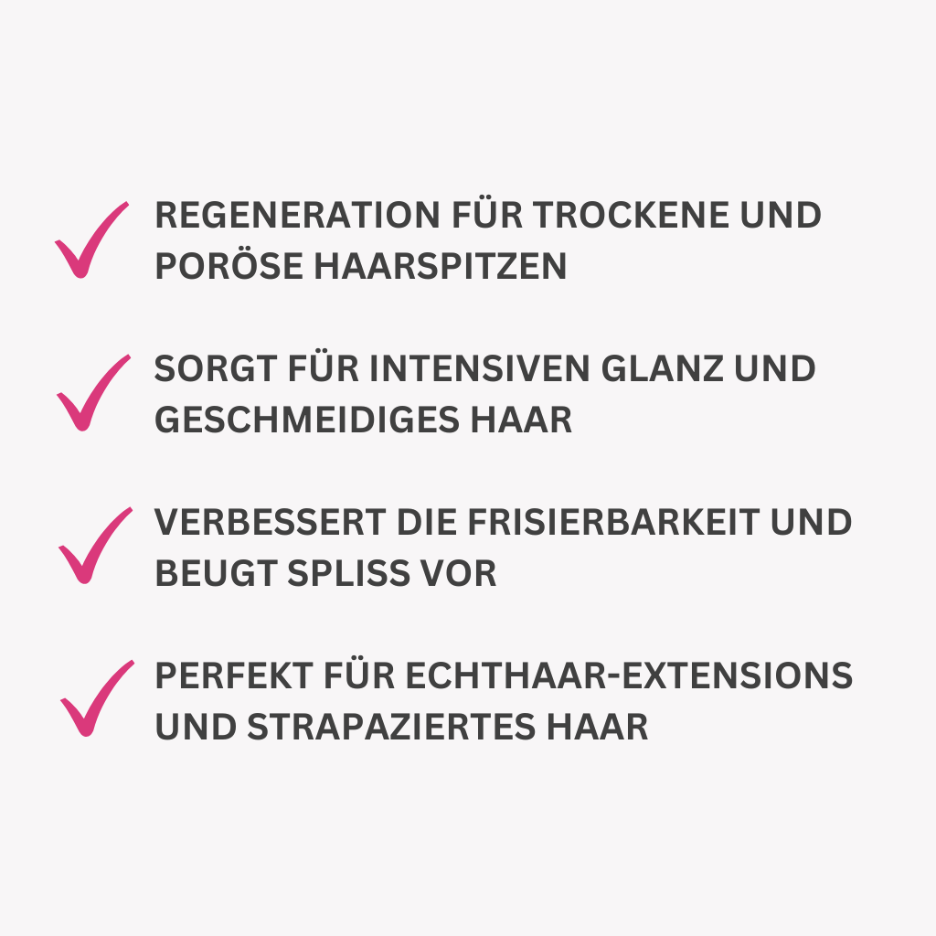 Regeneration für trockene und poröse Haarspitzen

Sorgt für intensiven Glanz und geschmeidiges Haar

Verbessert die Frisierbarkeit und beugt Spliss vor

Perfekt für Echthaar-Extensions und strapaziertes Haar