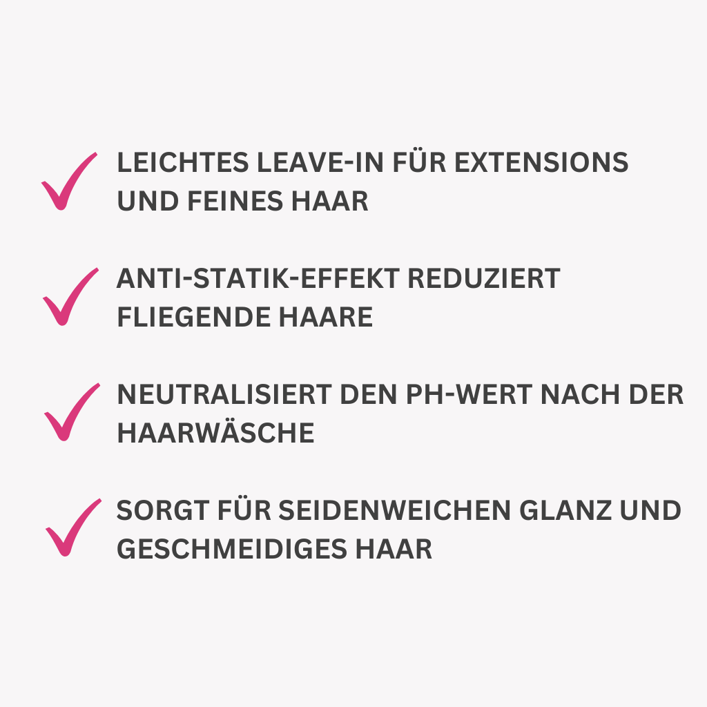 Leichtes Leave-In für Extensions und feines Haar.
Anti-Statik-Effekt reduziert fliegende Haare.
Neutralisiert den pH-Wert nach der Haarwäsche.
Sorgt für seidenweichen Glanz und geschmeidiges Haar.