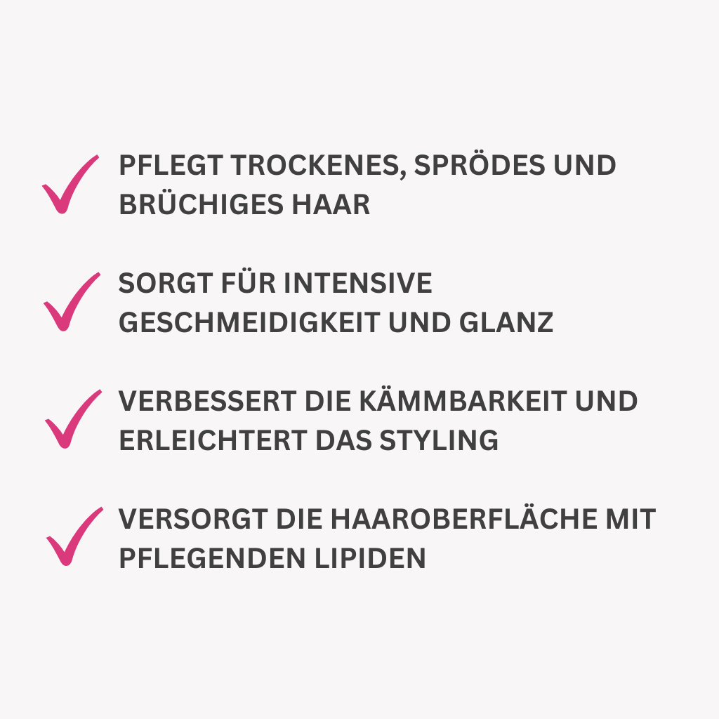 Pflegt trockenes, sprödes und brüchiges Haar
Sorgt für intensive Geschmeidigkeit und Glanz
Verbessert die Kämmbarkeit und erleichtert das Styling
Versorgt die Haaroberfläche mit pflegenden Lipiden