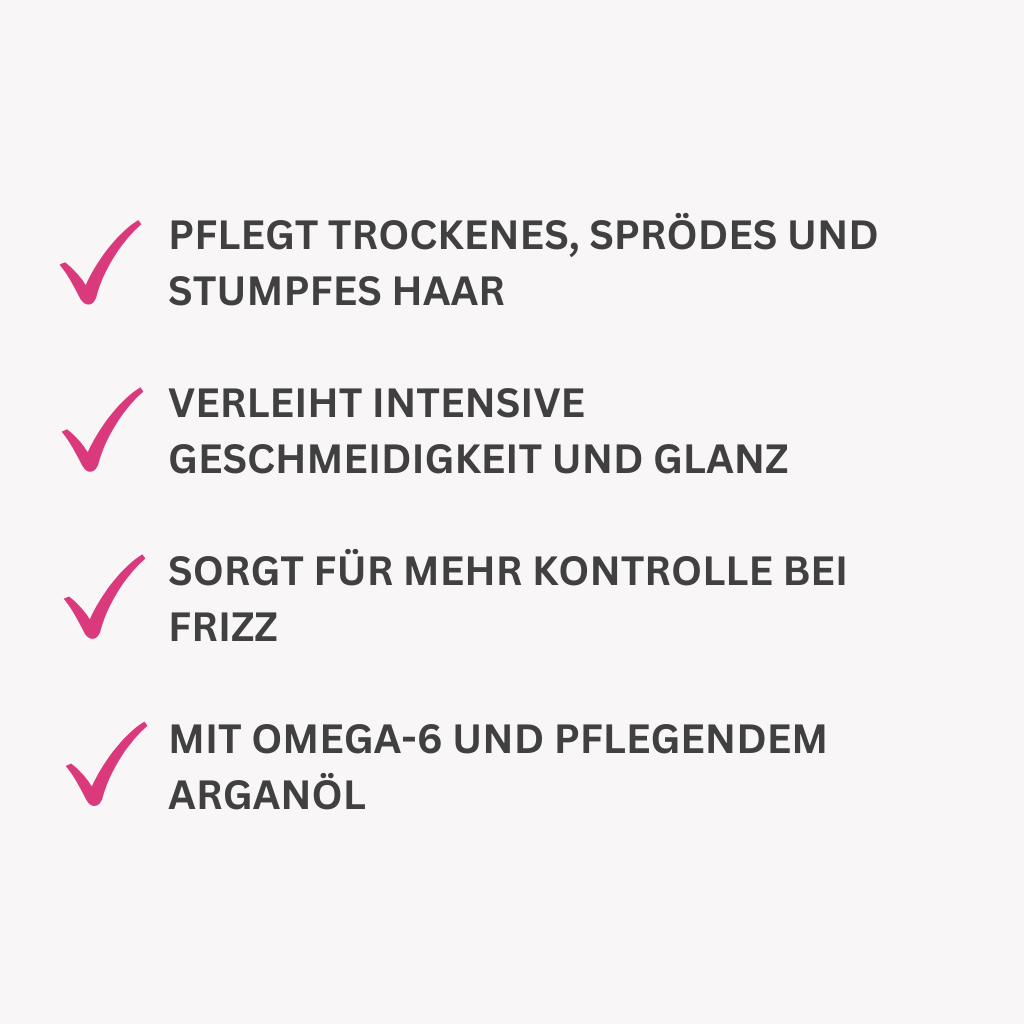 Pflegt trockenes, sprödes und stumpfes Haar
Verleiht intensive Geschmeidigkeit und Glanz
Für bessere Kämmbarkeit und leichteres Styling
Sorgt für mehr Kontrolle bei Frizz
Mit Omega-6 und pflegendem Arganöl