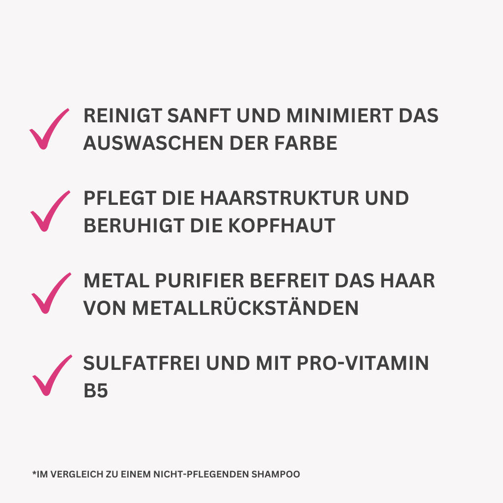 Reinigt sanft und minimiert das auswaschen der Farbe

Pflegt die haarstruktur und beruhigt die Kopfhaut